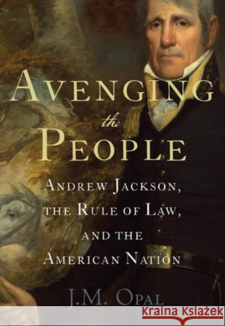 Avenging the People: Andrew Jackson, the Rule of Law, and the American Nation