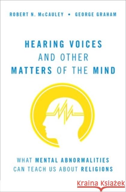 Hearing Voices and Other Matters of the Mind: What Mental Abnormalities Can Teach Us about Religions