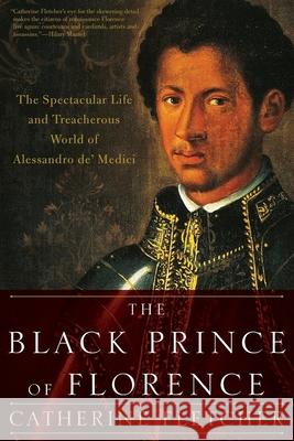 The Black Prince of Florence: The Spectacular Life and Treacherous World of Alessandro De' Medici