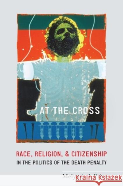 At the Cross: Race, Religion, and Citizenship in the Politics of the Death Penalty