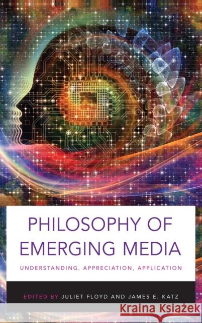 Philosophy of Emerging Media: Understanding, Appreciation, Application