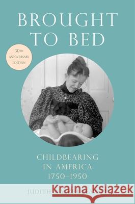 Brought to Bed: Childbearing in America, 1750-1950, 30th Anniversary Edition