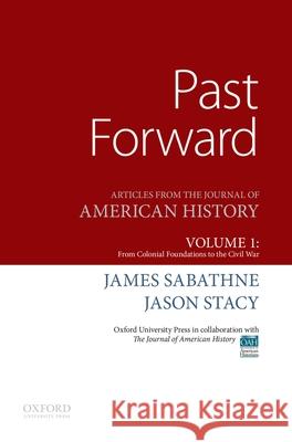 Past Forward: Articles from the Journal of American History, Volume 1: From Colonial Foundations to the Civil War