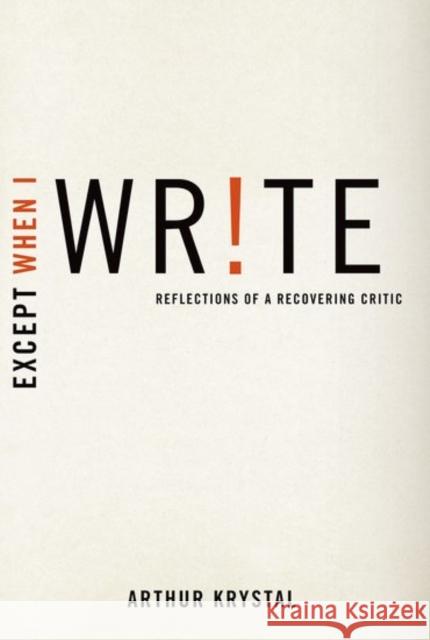 Except When I Write: Reflections of a Recovering Critic