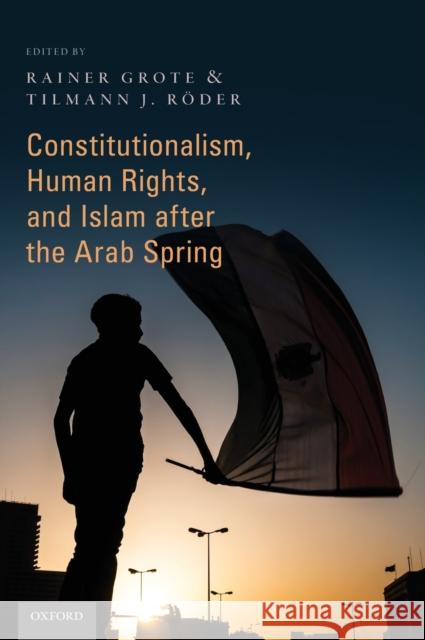 Constitutionalism, Human Rights, and Islam After the Arab Spring