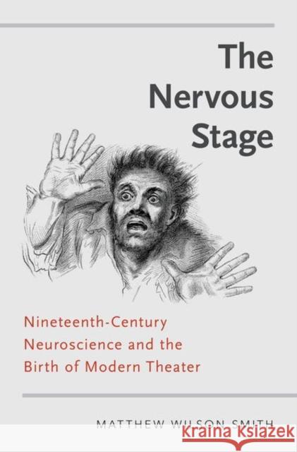 The Nervous Stage: Nineteenth-Century Neuroscience and the Birth of Modern Theatre