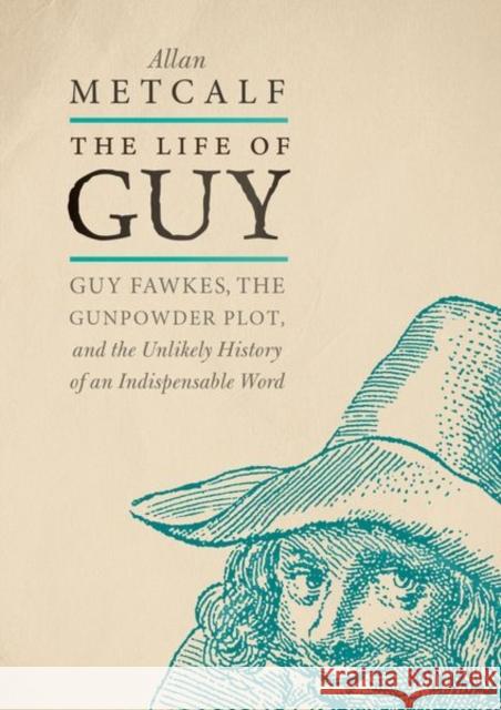 The Life of Guy: Guy Fawkes, the Gunpowder Plot, and the Unlikely History of an Indispensable Word