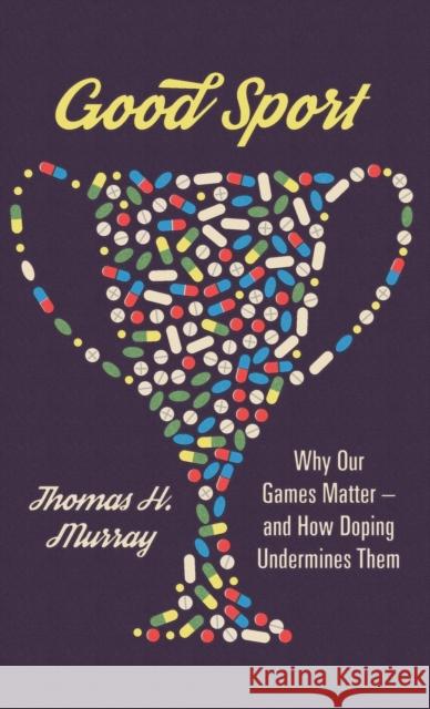 Good Sport: Why Our Games Matter -- And How Doping Undermines Them