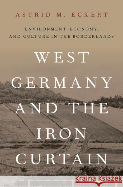 West Germany and the Iron Curtain: Environment, Economy, and Culture in the Borderlands