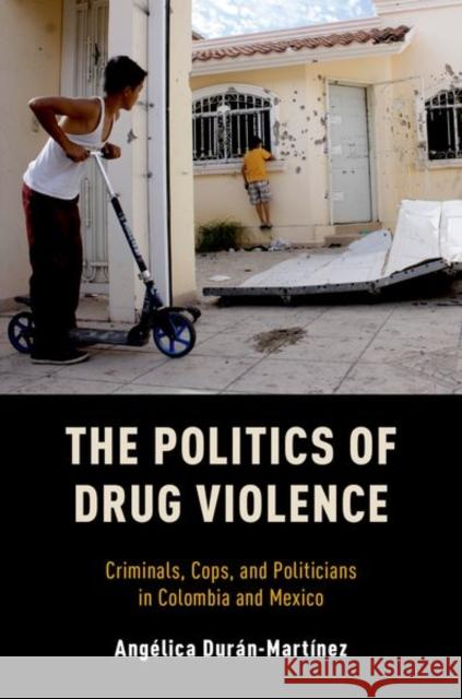 Politics of Drug Violence: Criminals, Cops, and Politicians in Colombia and Mexico