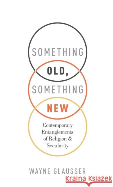 Something Old, Something New: Contemporary Entanglements of Religion and Secularity