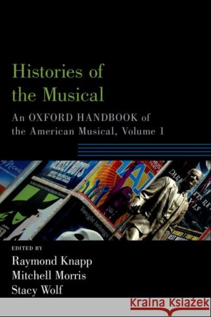 Histories of the Musical: An Oxford Handbook of the American Musical, Volume 1