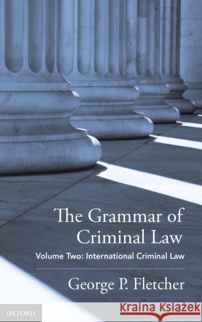 The Grammar of Criminal Law: Volume Two: International Criminal Law