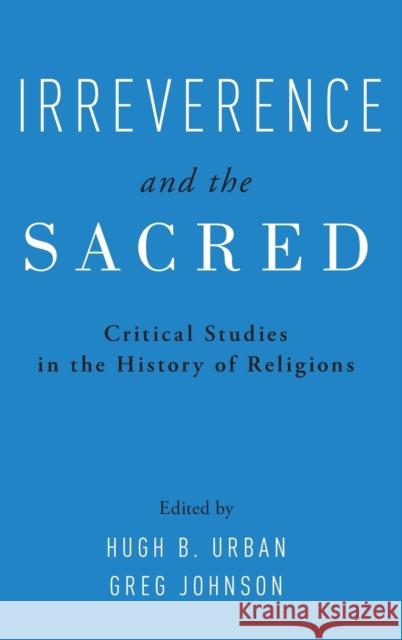 Irreverence and the Sacred: Critical Studies in the History of Religions