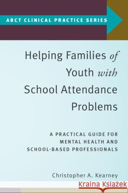 Helping Families of Youth with School Attendance Problems: A Practical Guide for Mental Health and School-Based Professionals