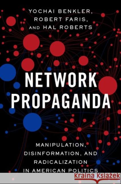 Network Propaganda: Manipulation, Disinformation, and Radicalization in American Politics