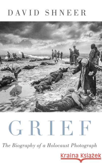 Grief: The Biography of a Holocaust Photograph