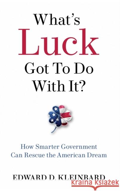 What's Luck Got to Do with It?: How Smarter Government Can Rescue the American Dream