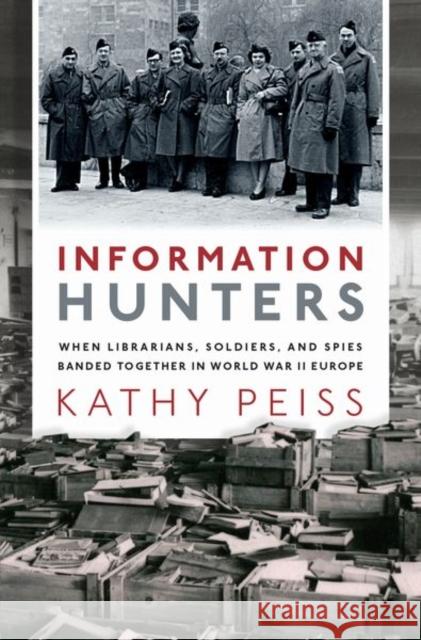 Information Hunters: When Librarians, Soldiers, and Spies Banded Together in World War II Europe