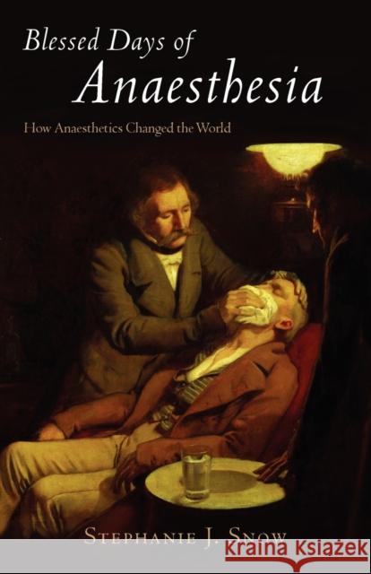 Blessed Days of Anaesthesia: How Anaesthetics Changed the World