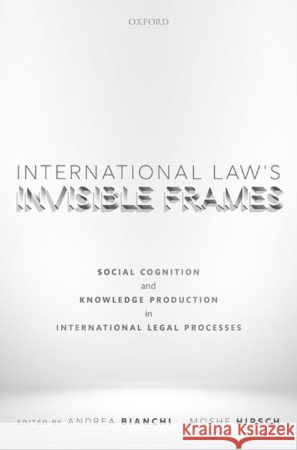 International Law's Invisible Frames: Social Cognition and Knowledge Production in International Legal Processes