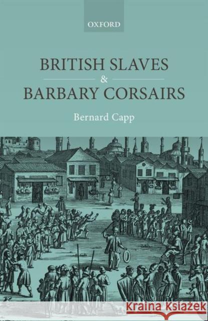 British Slaves and Barbary Corsairs, 1580-1750