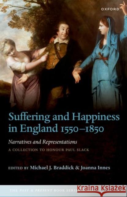 Suffering and Happiness in England 1550-1850: Narratives and Representations: A Collection to Honour Paul Slack