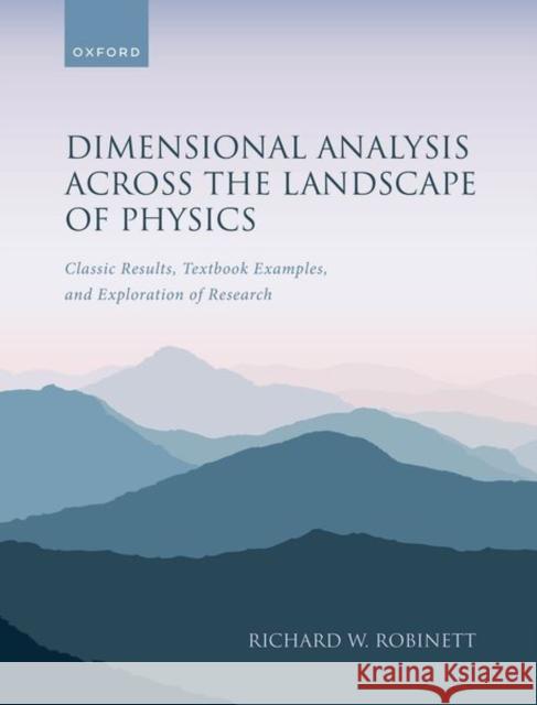 Dimensional Analysis Across the Landscape of Physics: Classic Results, Textbook Examples, and Exploration of Research