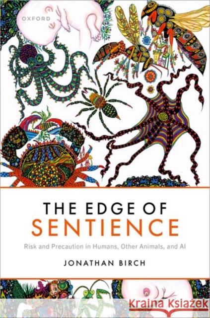 The Edge of Sentience: Risk and Precaution in Humans, Other Animals, and AI
