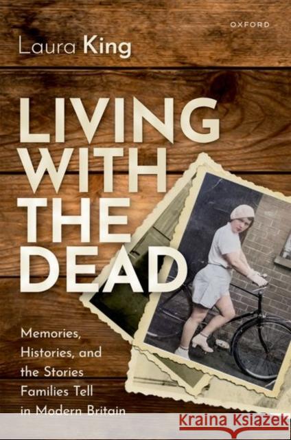 Living with the Dead: Memories, Histories, and the Stories Families Tell in Modern Britain