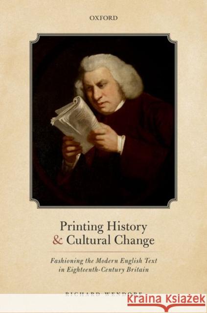 Printing History and Cultural Change: Fashioning the Modern English Text in Eighteenth-Century Britain