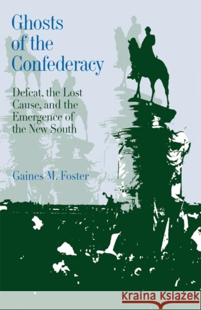 Ghosts of the Confederacy: Defeat, the Lost Cause, and the Emergence of the New South, 1865 to 1913