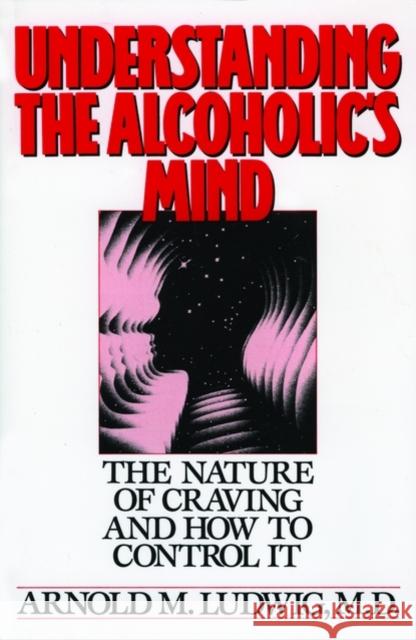 Understanding the Alcoholic's Mind: The Nature of Craving and How to Control It