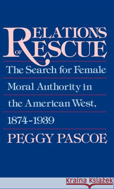 Relations of Rescue: The Search for Female Moral Authority in the American West, 1874-1939