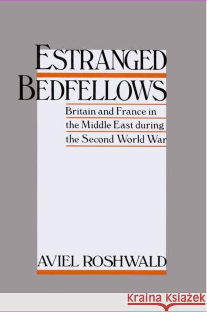 Estranged Bedfellows: Britain and France in the Middle East During the Second World War