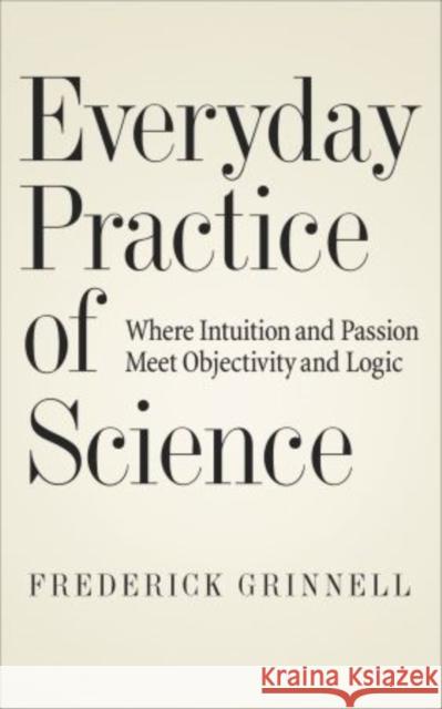 Everyday Practice of Science: Where Intuition and Passion Meet Objectivity and Logic