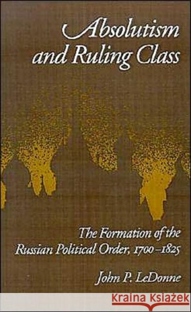 Absolutism and Ruling Class: The Formation of the Russian Political Order 1700-1825