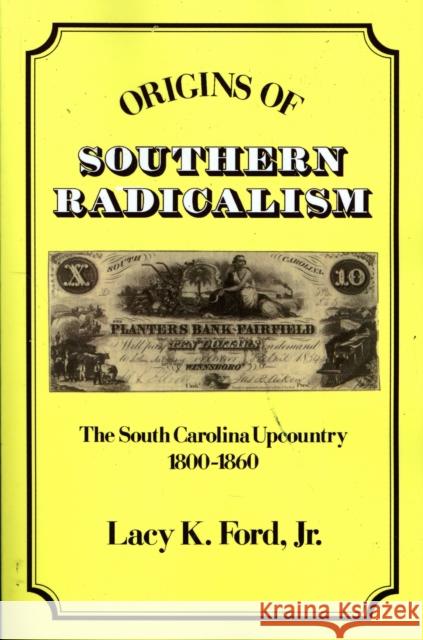 Origins of Southern Radicalism: The South Carolina Upcountry, 1800-1860