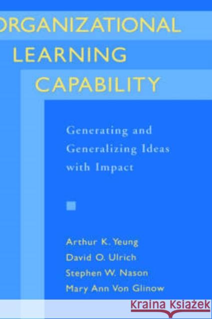 Organizational Learning Capability: Generating and Generalizing Ideas with Impact