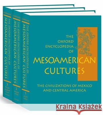 The Oxford Encyclopedia of Mesoamerican Cultures: The Civilizations of Mexico and Central America 3-Volume Set