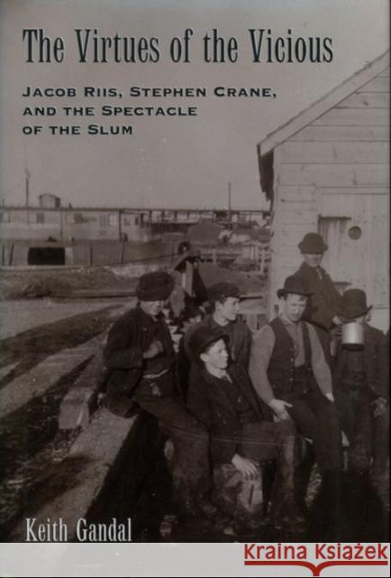 The Virtues of the Vicious: Jacob Riis, Stephen Crane and the Spectacle of the Slum