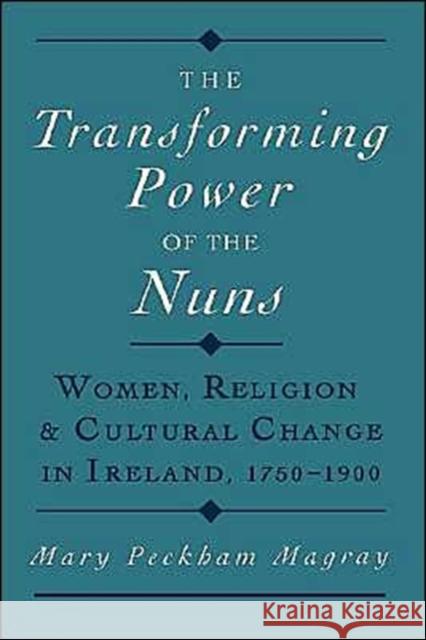 The Transforming Power of the Nuns: Women, Religion, & Cultural Change in Ireland, 1750-1900