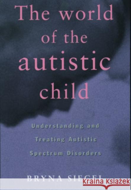 The World of the Autistic Child: Understanding and Treating Autistic Spectrum Disorders