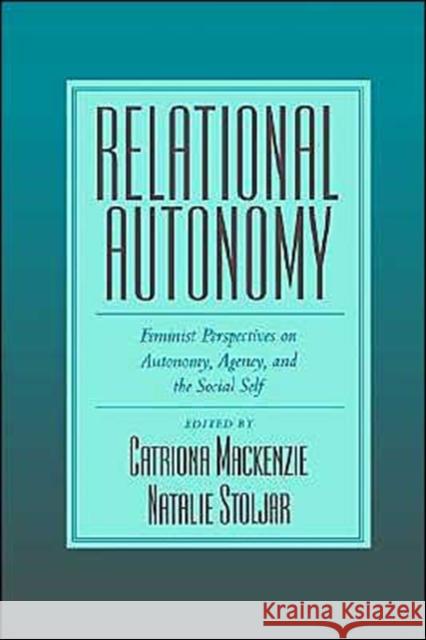 Relational Autonomy: Feminist Perspectives on Autonomy, Agency, and the Social Self