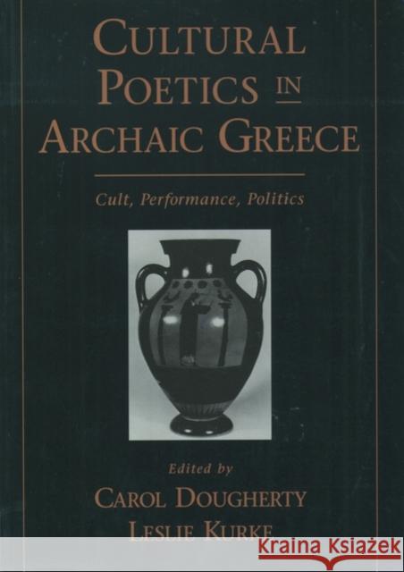 Cultural Poetics in Archaic Greece: Cult, Performance, Politics