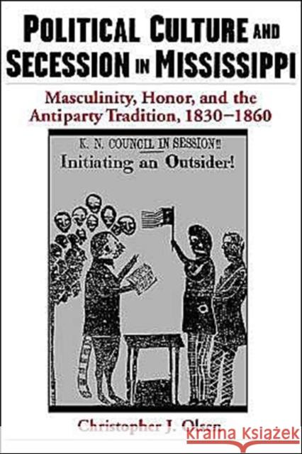 Political Culture and Secession in Mississippi: Masculinity, Honor, and the Antiparty Tradition, 1830-1860
