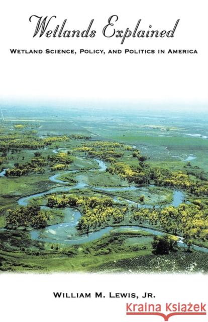 Wetlands Explained: Wetland Science, Policy, and Politics in America