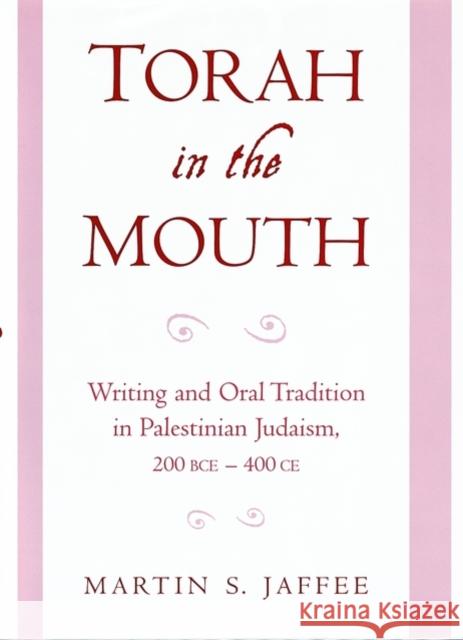 Torah in the Mouth: Writing and Oral Tradition in Palestinian Judaism 200 Bce-400 Ce