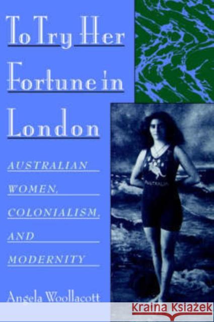 To Try Her Fortune in London: Australian Women, Colonialism, and Modernity