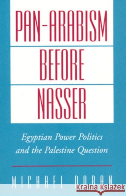 Pan-Arabism Before Nasser: Egyptian Power Politics and the Palestine Question